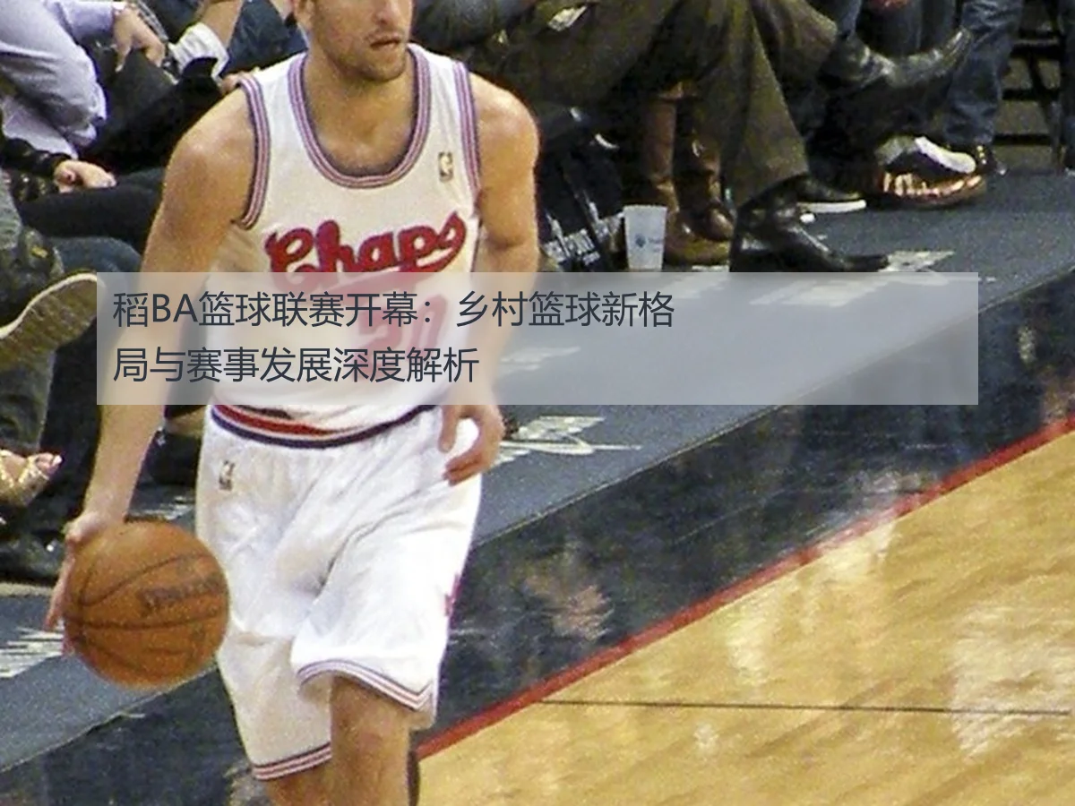 稻BA篮球联赛开幕：乡村篮球新格局与赛事发展深度解析